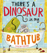 There's a Dinosaur in My Bathtub