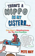 There's a Hippo in My Cistern: One Man's Misadventures on the Eco-frontline