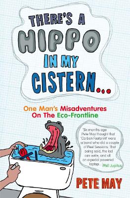 There's A Hippo In My Cistern: One Man's Misadventures on the ECO-Frontline - May, Pete