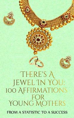 There's A Jewel In You: 100 Affirmations for the Young Mother - Thomas, Ashley, and Toussiant, Nefertiria, and Wiley, Chanistie