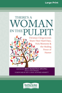 There's a Woman in the Pulpit: Christian Clergywomen Share Their Hard Days, Holy Moments and the Healing Power of Humor [Large Print 16 Pt Edition]