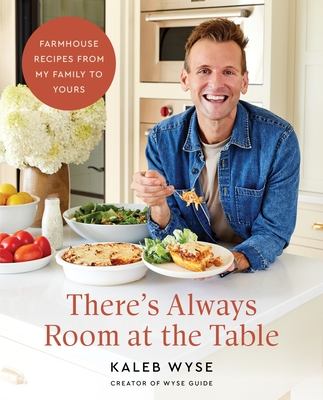 There's Always Room at the Table: Farmhouse Recipes from My Family to Yours - Wyse, Kaleb