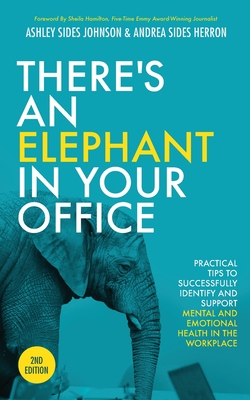 There's an Elephant in Your Office, 2nd Edition: Practical Tips to Successfully Identify and Support Mental and Emotional Health in the Workplace - Johnson, Ashley Sides, and Herron, Andrea Sides