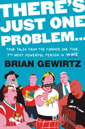 There's Just One Problem...: True Tales from the Former, One-Time, 7th Most Powerful Person in Wwe