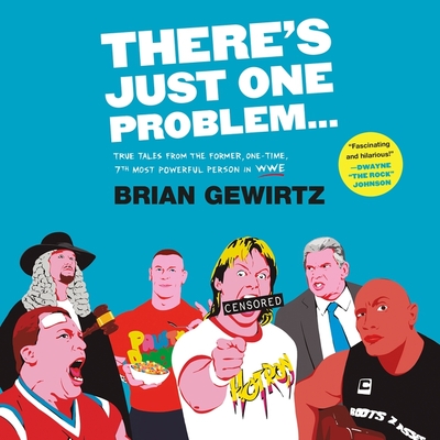 There's Just One Problem ...: True Tales from the Former, One-Time, 7th Most Powerful Person in Wwe - Gewirtz, Brian, and Baglia, Greg (Read by)