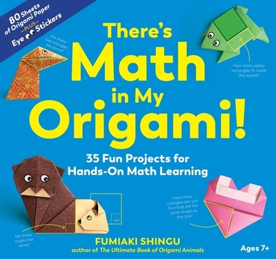 There's Math in My Origami!: 35 Fun Projects for Hands-On Math Learning - Shingu, Fumiaki
