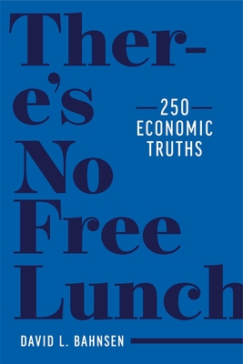 There's No Free Lunch: 250 Economic Truths - Bahnsen, David L