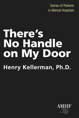 There's No Handle on My Door: Stories of Patients in Mental Hospitals - Kellerman, Henry, Ph.D.