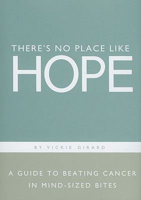 There's No Place Like Hope: A Guide to Beating Cancer in Mind-Sized Bites: A Book of Hope, Help and Inspiration for Cancer Patients and Their Families - Girard, Vickie, and Zadra, Dan (Editor), and Yamada, Kobi (Designer)