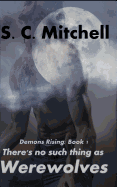 There's No Such Thing as Werewolves: Demons Rising: Book 1