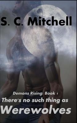 There's no such thing as Werewolves: Demons Rising: Book 1 - Mitchell, S C
