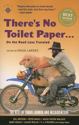 There's No Toilet Paper . . . on the Road Less Traveled: The Best of Travel Humor and Misadventure - Lansky, Doug (Editor)