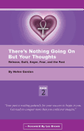 There's Nothing Going On But Your Thoughts - Book 2: Reconcile With Guilt, Anger, Fear and The Past