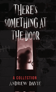 There's Something At The Door: A Collection