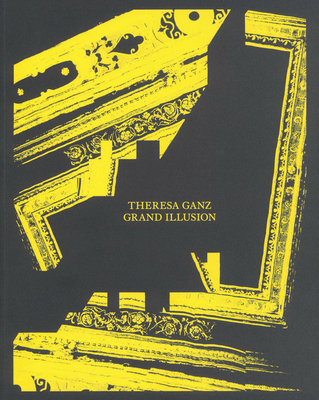 Theresa Ganz: Grand Illusion - Ganz, Theresa (Photographer), and Chuang, Joshua (Text by)