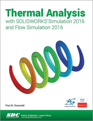 Thermal Analysis with SOLIDWORKS Simulation 2016 and Flow Simulation 2016 - Kurowski, Paul