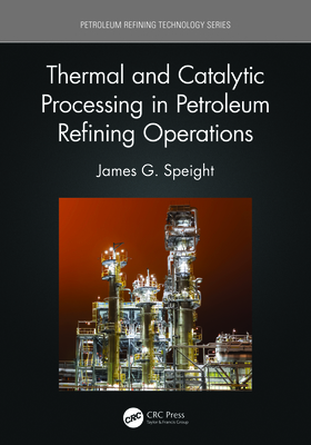 Thermal and Catalytic Processing in Petroleum Refining Operations - Speight, James G