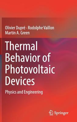 Thermal Behavior of Photovoltaic Devices: Physics and Engineering - Dupr, Olivier, and Vaillon, Rodolphe, and Green, Martin A