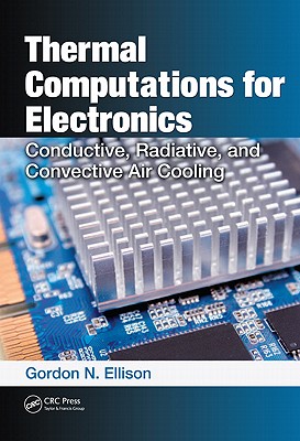 Thermal Computations for Electronics: Conductive, Radiative, and Convective Air Cooling - Ellison, Gordon