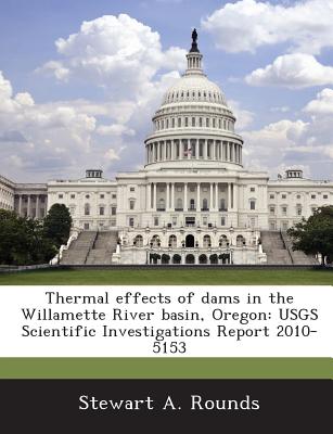 Thermal Effects of Dams in the Willamette River Basin, Oregon: Usgs Scientific Investigations Report 2010-5153 - Rounds, Stewart A