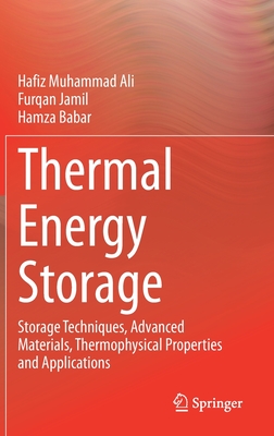 Thermal Energy Storage: Storage Techniques, Advanced Materials, Thermophysical Properties and Applications - Ali, Hafiz Muhammad, and Jamil, Furqan, and Babar, Hamza