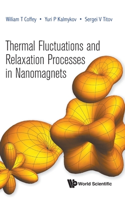 Thermal Fluctuations and Relaxation Processes in Nanomagnets - Coffey, William T, and Kalmykov, Yuri P, and Titov, Sergei V