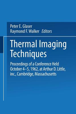 Thermal Imaging Techniques: Proceedings of a Conference Held October 4-5, 1962 at Arthur D. Little, Inc., Cambridge, Massachusetts - Glaser, Peter E