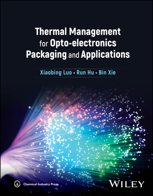 Thermal Management for Opto-electronics Packaging and Applications - Luo, Xiaobing, and Hu, Run, and Xie, Bin