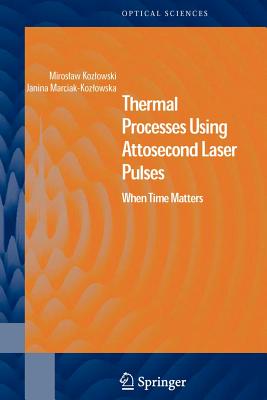 Thermal Processes Using Attosecond Laser Pulses: When Time Matters - Kozlowski, Miroslaw, and Marciak-Kozlowska, Janina