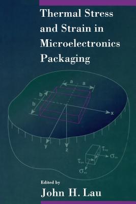 Thermal Stress and Strain in Microelectronics Packaging - Lau, John (Editor)