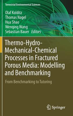 Thermo-Hydro-Mechanical-Chemical Processes in Fractured Porous Media: Modelling and Benchmarking: From Benchmarking to Tutoring - Kolditz, Olaf (Editor), and Nagel, Thomas (Editor), and Shao, Hua (Editor)