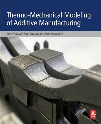 Thermo-Mechanical Modeling of Additive Manufacturing - Gouge, Michael (Editor), and Michaleris, Pan (Editor)