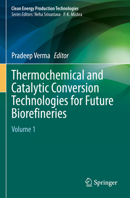 Thermochemical and Catalytic Conversion Technologies for Future Biorefineries: Volume 1 - Verma, Pradeep (Editor)