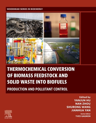 Thermochemical Conversion of Biomass Feedstock and Solid Waste Into Biofuels: Production and Pollutant Control - Hu, Yanjun (Editor), and Zhou, Nan (Editor), and Wang, Shurong (Editor)