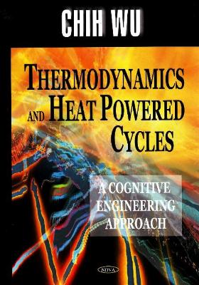 Thermodynamics and Heat Powered Cycles - Wu, Chih