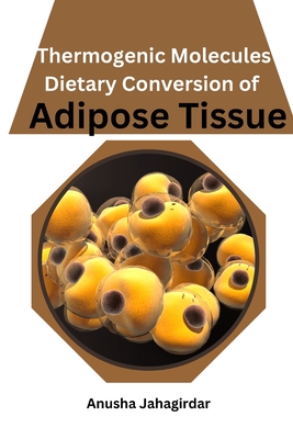 Thermogenic Molecules: Dietary Conversion of Adipose Tissue - Jahagirdar, Anusha