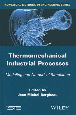 Thermomechanical Industrial Processes: Modeling and Numerical Simulation - Bergheau, Jean-Michel (Editor)