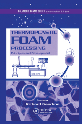 Thermoplastic Foam Processing: Principles and Development - Gendron, Richard (Editor)