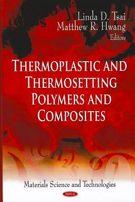 Thermoplastic & Thermosetting Polymers & Composites - Tsai, Linda D (Editor), and Hwang, Matthew R (Editor)