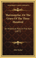 Thermopylae, or the Grave of the Three Hundred: An Historical Play in Five Acts (1877)