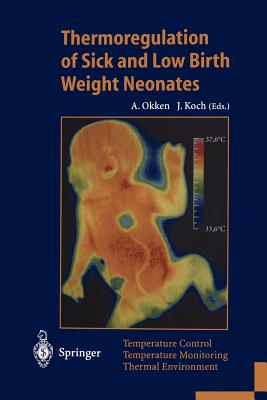 Thermoregulation of Sick and Low Birth Weight Neonates: Temperature Control. Temperature Monitoring. Thermal Environment - Okken, Albert (Editor), and Koch, Jochim (Editor)