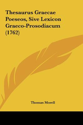 Thesaurus Graecae Poeseos, Sive Lexicon Graeco-Prosodiacum (1762) - Morell, Thomas