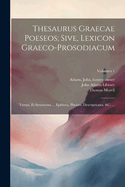 Thesaurus graecae poeseos; sive, Lexicon graeco-prosodiacum: Versus, et synonyma ... epitheta, phrases, descriptiones, &c. ...; Volumen 1