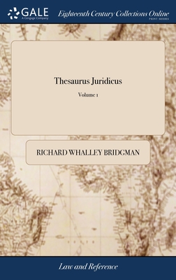 Thesaurus Juridicus: Containing the Decisions of the Several Courts of Equity, Upon the Suits Therein Adjudged, and of the High Court of Parliament, Upon Petitions and Appeals of 2; Volume 1 - Bridgman, Richard Whalley