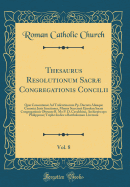 Thesaurus Resolutionum Sacr Congregationis Concilii, Vol. 8: Qu Consentane Ad Tridentinorum Pp. Decreta Aliasque Canonici Juris Sanctiones, Munus Secretarii Ejusdem Sacr Congregationis Obeunte R. Mo P. D. Cavalchino, Archiepiscopo Philippensi; Tri