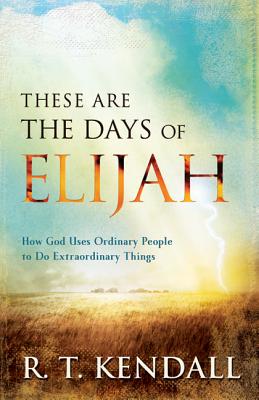 These Are the Days of Elijah: How God Uses Ordinary People to Do Extraordinary Things - Kendall, R T, Dr., and Jackson, John Paul (Foreword by)