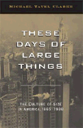 These Days of Large Things: The Culture of Size in America, 1865-1930