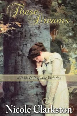 These Dreams: A Pride and Prejudice Variation - Lady, A, and Clarkston, Nicole
