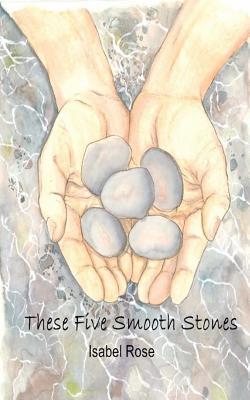 These Five Smooth Stones - Rose, Isabel