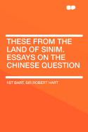 These from the Land of Sinim. Essays on the Chinese Question